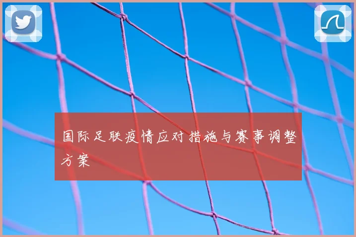 国际足联疫情应对措施与赛事调整方案