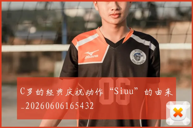 C罗的经典庆祝动作“Siuu”的由来_20260606165432