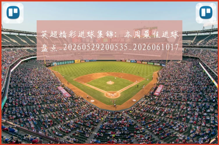 英超精彩进球集锦：本周最佳进球盘点_20260529200535_20260610170052